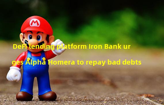 DeFi lending platform Iron Bank urges Alpha Homera to repay bad debts