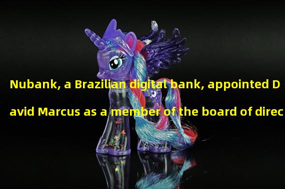 Nubank, a Brazilian digital bank, appointed David Marcus as a member of the board of directors