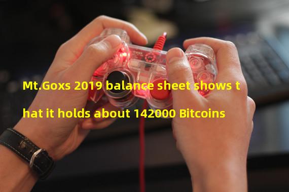 Mt.Goxs 2019 balance sheet shows that it holds about 142000 Bitcoins