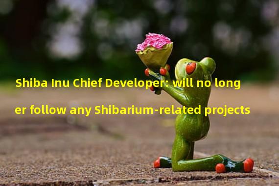 Shiba Inu Chief Developer: will no longer follow any Shibarium-related projects
