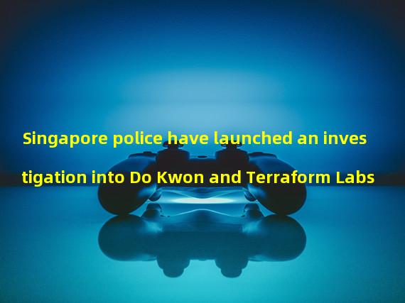 Singapore police have launched an investigation into Do Kwon and Terraform Labs