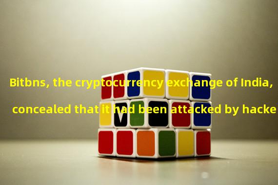 Bitbns, the cryptocurrency exchange of India, concealed that it had been attacked by hackers and lost US $7.5 million