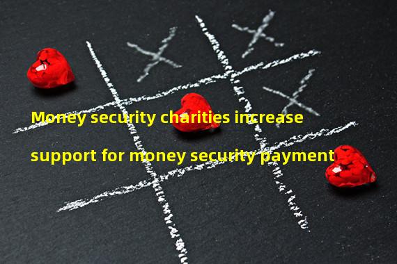 Money security charities increase support for money security payment