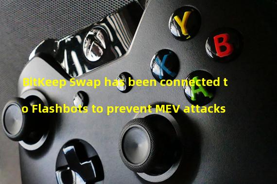 BitKeep Swap has been connected to Flashbots to prevent MEV attacks
