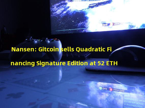 Nansen: Gitcoin sells Quadratic Financing Signature Edition at 52 ETH