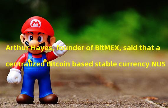 Arthur Hayes, founder of BitMEX, said that a centralized Bitcoin based stable currency NUSD should be created