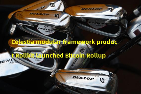 Celestia modular framework product Rollkit launched Bitcoin Rollup