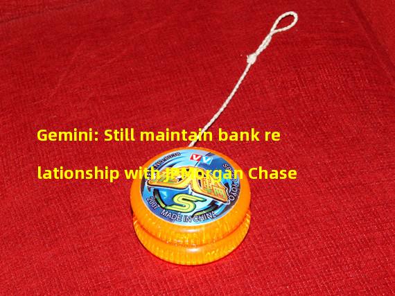 Gemini: Still maintain bank relationship with JPMorgan Chase