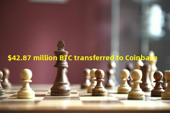 $42.87 million BTC transferred to Coinbase