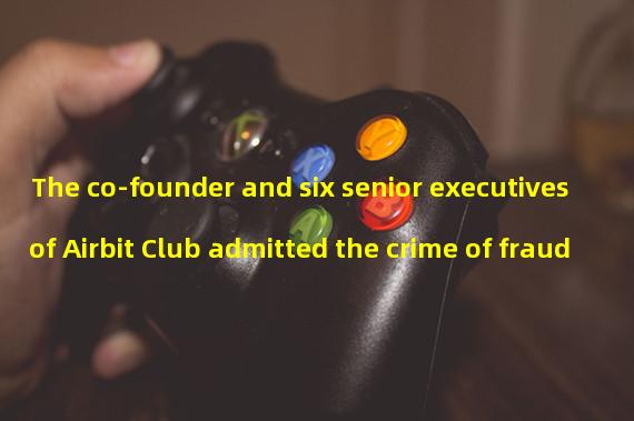 The co-founder and six senior executives of Airbit Club admitted the crime of fraud