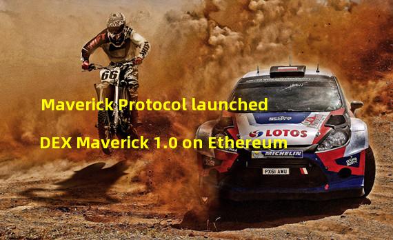 Maverick Protocol launched DEX Maverick 1.0 on Ethereum