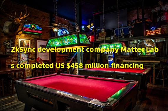 ZkSync development company Matter Labs completed US $458 million financing
