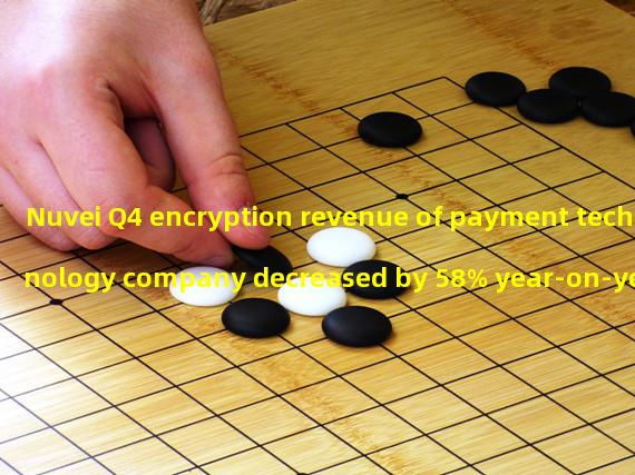 Nuvei Q4 encryption revenue of payment technology company decreased by 58% year-on-year