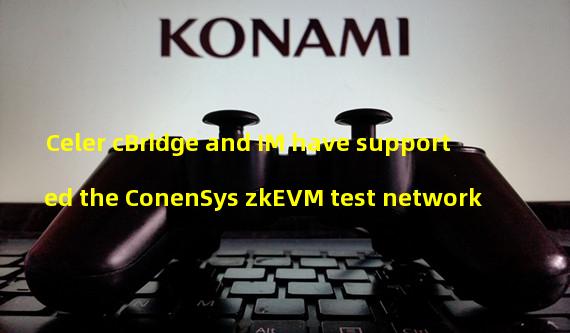 Celer cBridge and IM have supported the ConenSys zkEVM test network