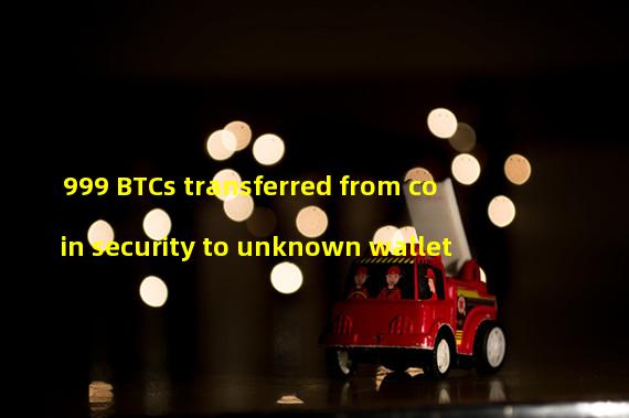 999 BTCs transferred from coin security to unknown wallet