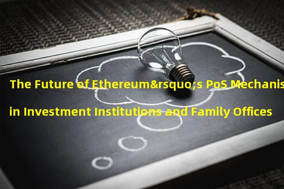 The Future of Ethereum’s PoS Mechanism in Investment Institutions and Family Offices