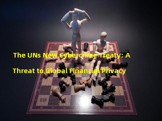 The UNs New Cybercrime Treaty: A Threat to Global Financial Privacy