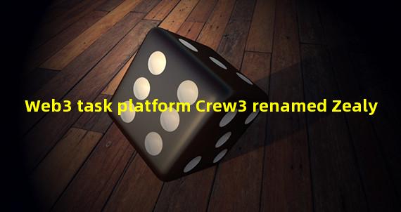 Web3 task platform Crew3 renamed Zealy