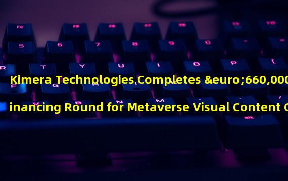Kimera Technologies Completes €660,000 Financing Round for Metaverse Visual Content Conversion