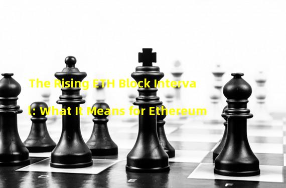 The Rising ETH Block Interval: What It Means for Ethereum
