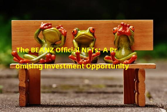 The BEANZ Official NFTs: A Promising Investment Opportunity