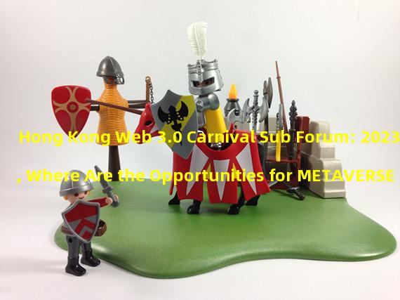 Hong Kong Web 3.0 Carnival Sub Forum: 2023, Where Are the Opportunities for METAVERSE