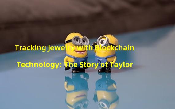 Tracking Jewelry with Blockchain Technology: The Story of Taylor&Hart