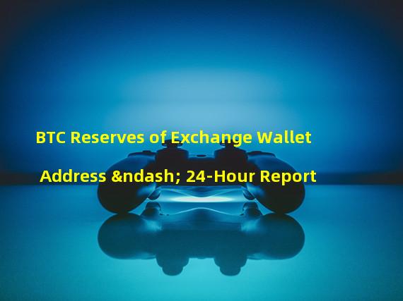 BTC Reserves of Exchange Wallet Address – 24-Hour Report