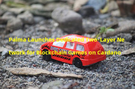Paima Launches Dedicated Two-Layer Network for Blockchain Games on Cardano