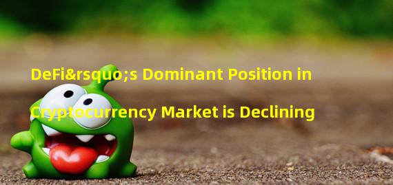 DeFi’s Dominant Position in Cryptocurrency Market is Declining