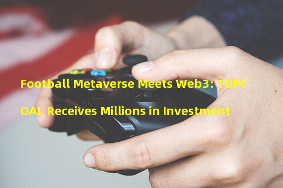 Football Metaverse Meets Web3: TOPCOAL Receives Millions in Investment
