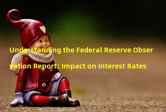 Understanding the Federal Reserve Observation Report: Impact on Interest Rates