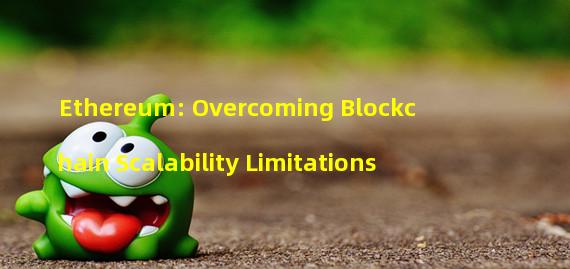 Ethereum: Overcoming Blockchain Scalability Limitations