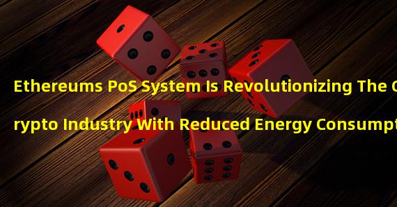 Ethereums PoS System Is Revolutionizing The Crypto Industry With Reduced Energy Consumption