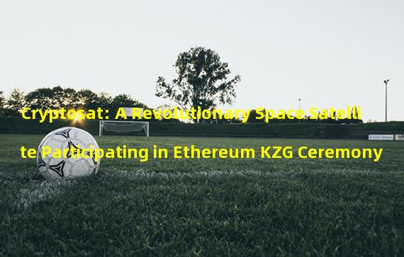 Cryptosat: A Revolutionary Space Satellite Participating in Ethereum KZG Ceremony
