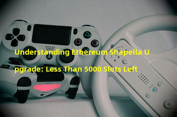Understanding Ethereum Shapella Upgrade: Less Than 5000 Slots Left