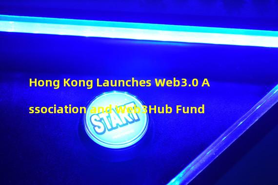 Hong Kong Launches Web3.0 Association and Web3Hub Fund