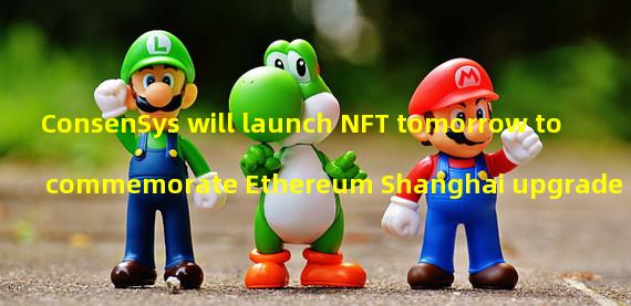 ConsenSys will launch NFT tomorrow to commemorate Ethereum Shanghai upgrade