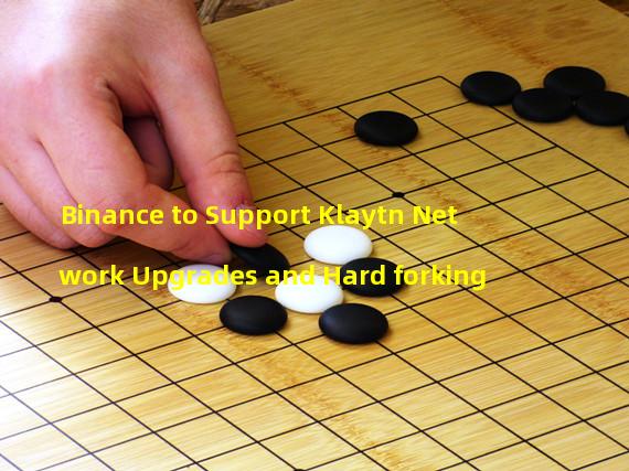 Binance to Support Klaytn Network Upgrades and Hard forking