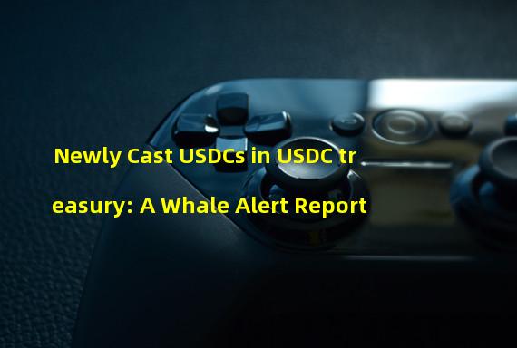 Newly Cast USDCs in USDC treasury: A Whale Alert Report