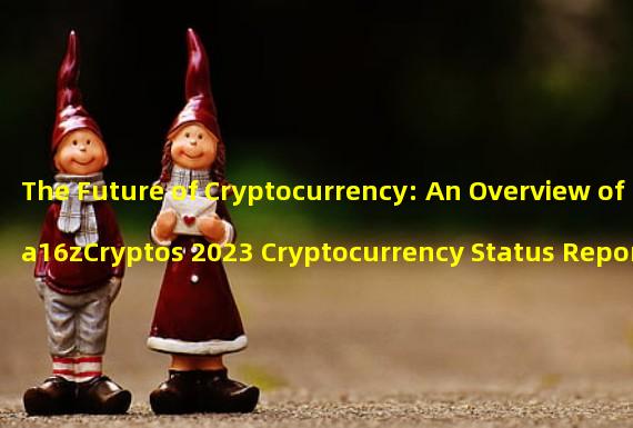 The Future of Cryptocurrency: An Overview of a16zCryptos 2023 Cryptocurrency Status Report and STATEOFCRYPTOINDEX