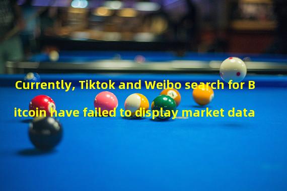 Currently, Tiktok and Weibo search for Bitcoin have failed to display market data