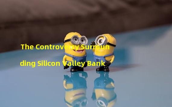 The Controversy Surrounding Silicon Valley Bank