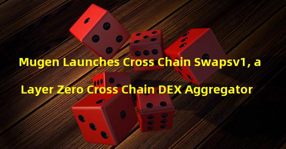 Mugen Launches Cross Chain Swapsv1, a Layer Zero Cross Chain DEX Aggregator