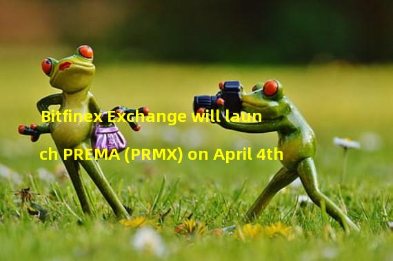 Bitfinex Exchange will launch PREMA (PRMX) on April 4th