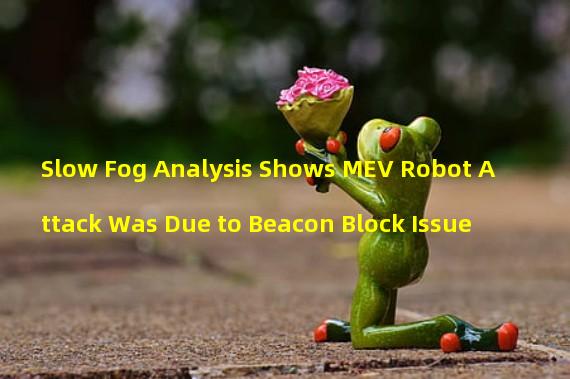 Slow Fog Analysis Shows MEV Robot Attack Was Due to Beacon Block Issue