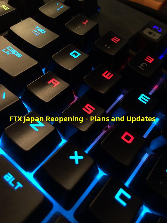 FTX Japan Reopening - Plans and Updates