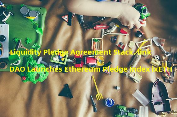 Liquidity Pledge Agreement Stack. link DAO Launches Ethereum Pledge Index ixETH