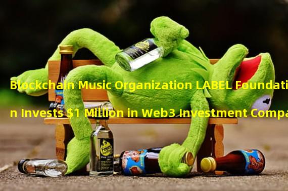 Blockchain Music Organization LABEL Foundation Invests $1 Million in Web3 Investment Company