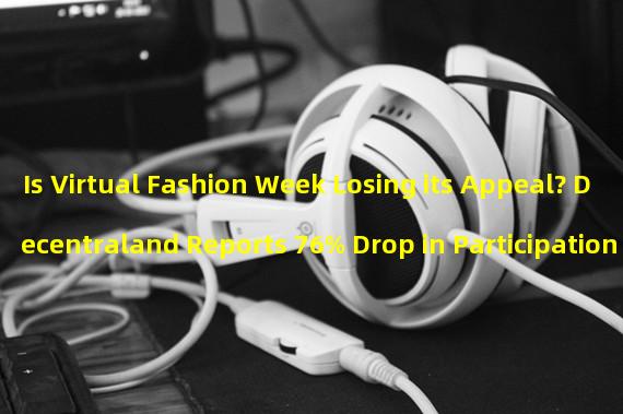 Is Virtual Fashion Week Losing its Appeal? Decentraland Reports 76% Drop in Participation